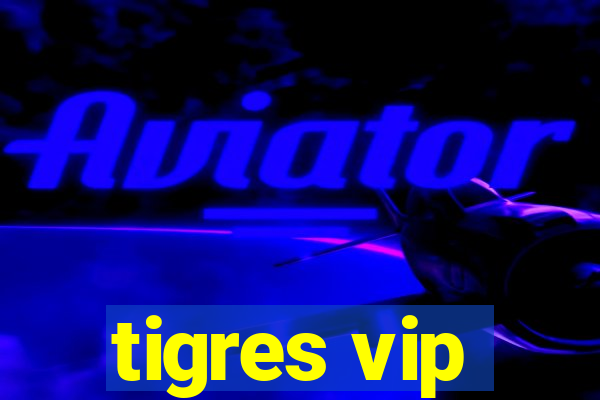 tigres vip
